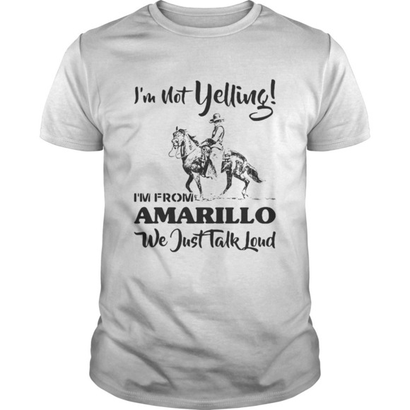 Other - Im Not Yelling Im From Amarillo We Just Talk Loud Horse Shirt